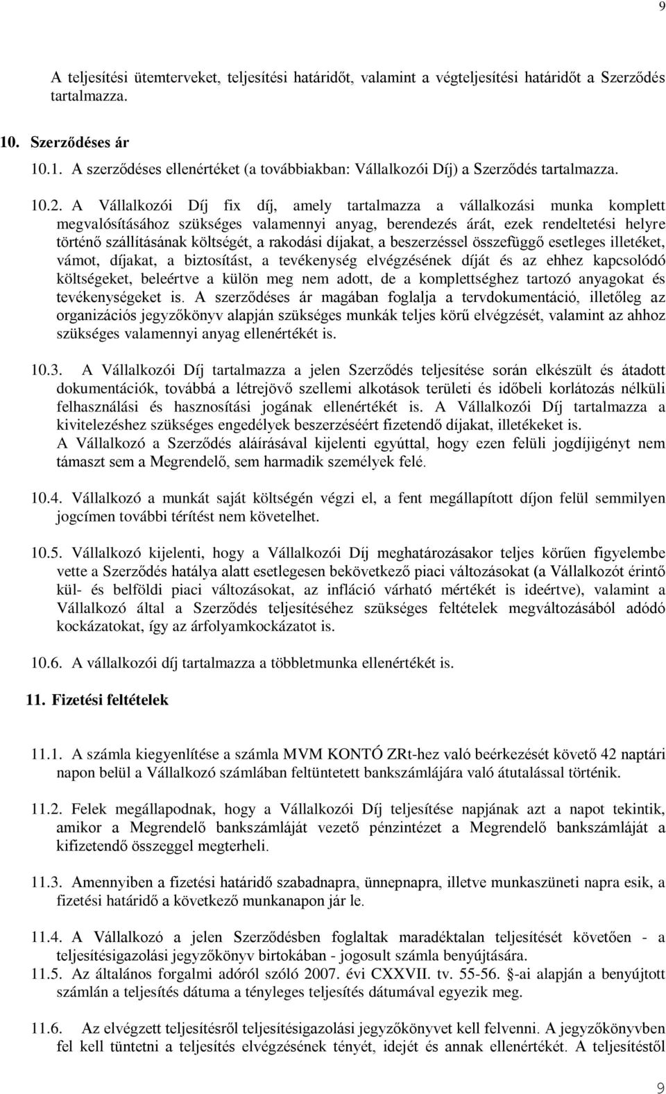 A Vállalkozói Díj fix díj, amely tartalmazza a vállalkozási munka komplett megvalósításához szükséges valamennyi anyag, berendezés árát, ezek rendeltetési helyre történő szállításának költségét, a