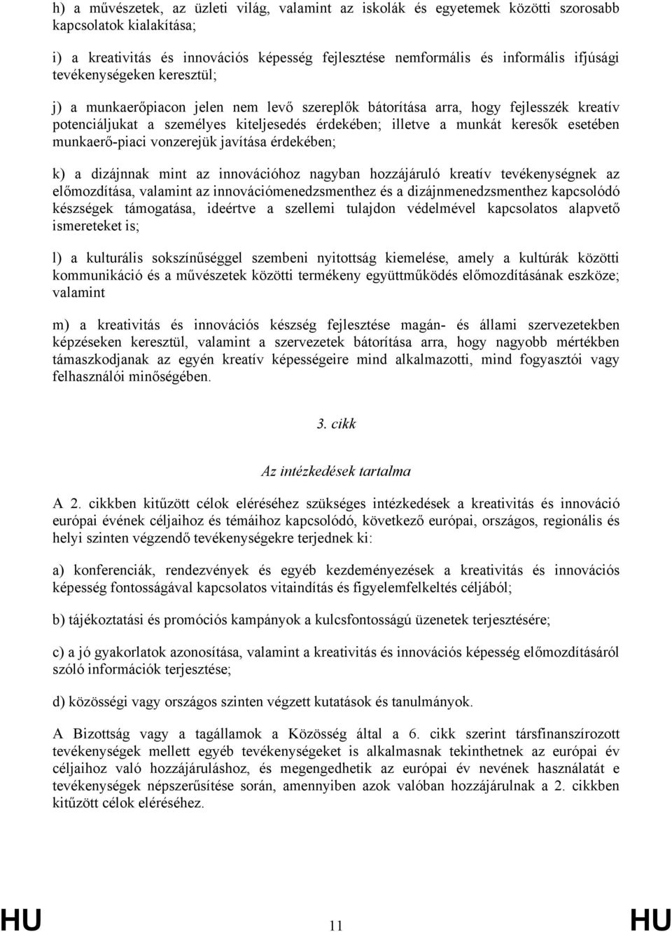 munkaerő-piaci vonzerejük javítása érdekében; k) a dizájnnak mint az innovációhoz nagyban hozzájáruló kreatív tevékenységnek az előmozdítása, valamint az innovációmenedzsmenthez és a