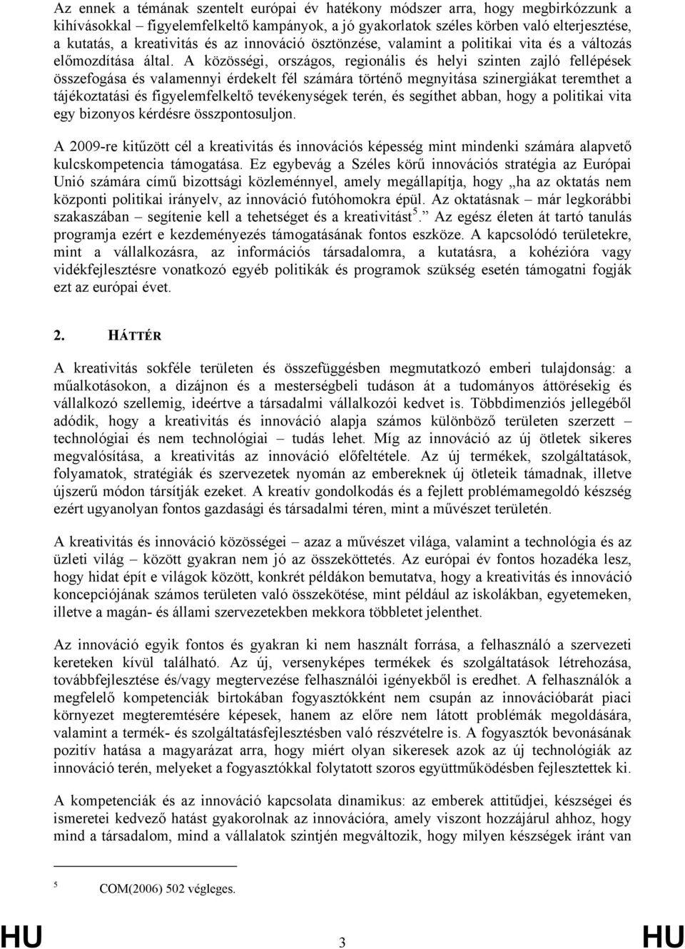 A közösségi, országos, regionális és helyi szinten zajló fellépések összefogása és valamennyi érdekelt fél számára történő megnyitása szinergiákat teremthet a tájékoztatási és figyelemfelkeltő