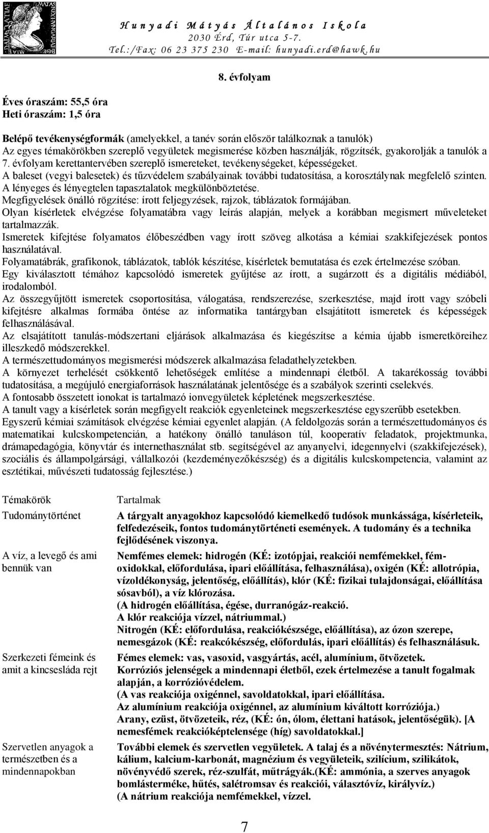 7. évfolyam kerettantervében szereplő ismereteket, tevékenységeket, képességeket. A baleset (vegyi balesetek) és tűzvédelem szabályainak további tudatosítása, a korosztálynak megfelelő szinten.