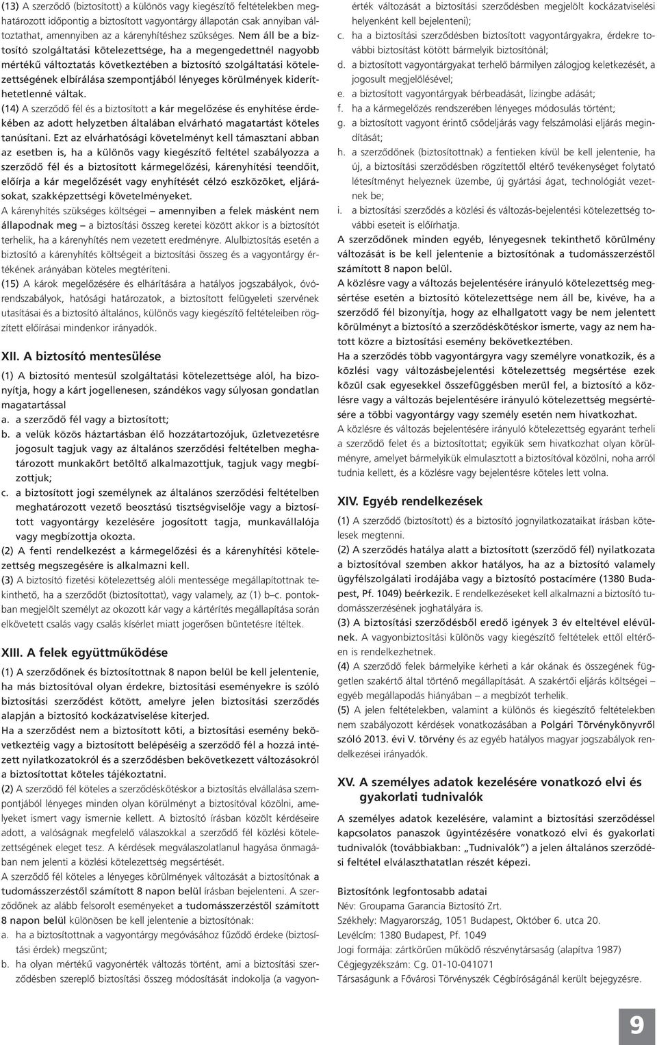 körülmények kideríthetetlenné váltak. (14) A szerződő fél és a biztosított a kár megelőzése és enyhítése érdekében az adott helyzetben általában elvárható magatartást köteles tanúsítani.