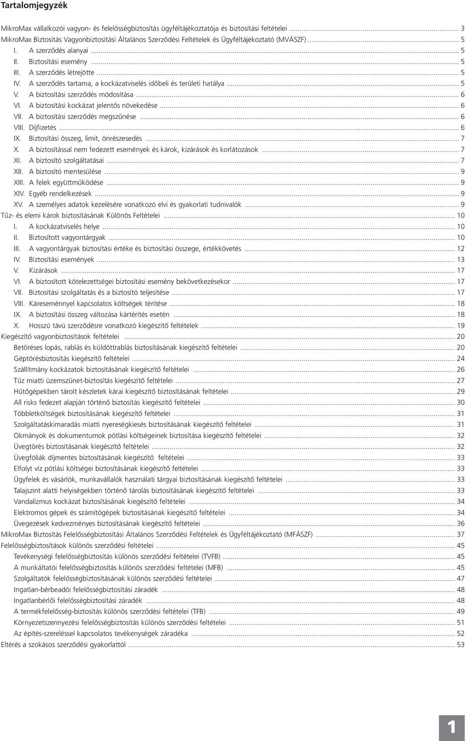 .. 5 IV. A szerződés tartama, a kockázatviselés időbeli és területi hatálya... 5 V. A biztosítási szerződés módosítása... 6 VI. A biztosítási kockázat jelentős növekedése... 6 VII.