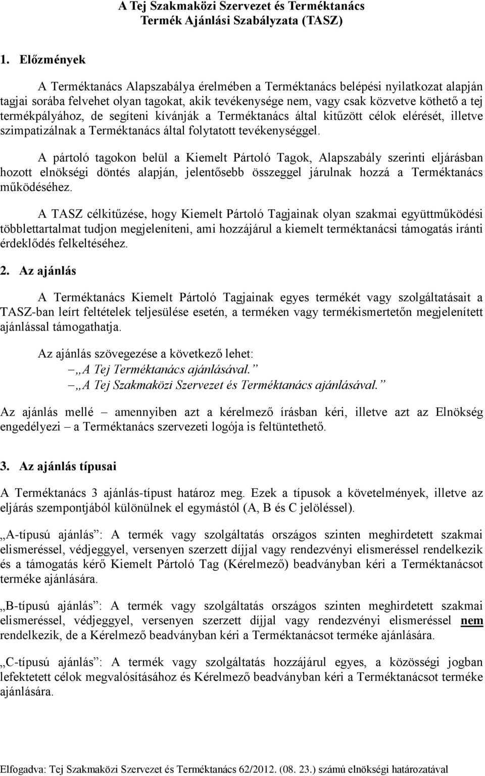 termékpályához, de segíteni kívánják a Terméktanács által kitűzött célok elérését, illetve szimpatizálnak a Terméktanács által folytatott tevékenységgel.