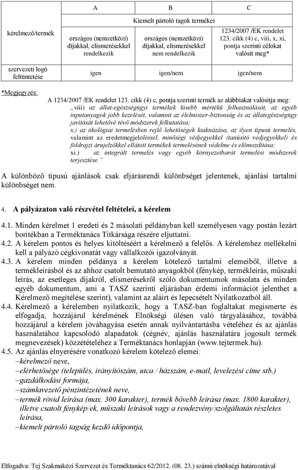 cikk (4) c, pontja szerinti termék az alábbiakat valósítja meg: viii) az állat-egészségügyi termékek kisebb mértékű felhasználását, az egyéb inputanyagok jobb kezelését, valamint az