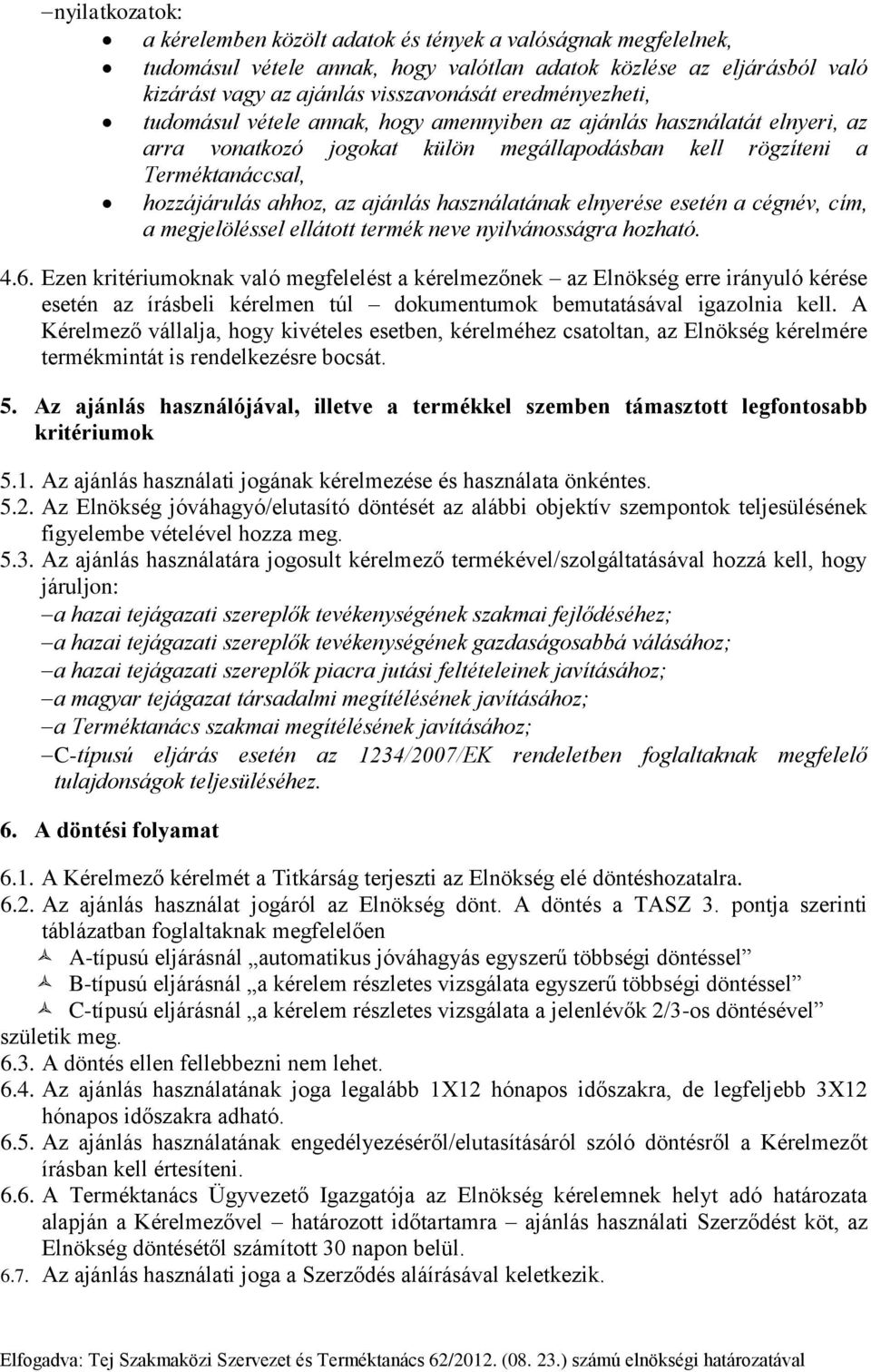 ajánlás használatának elnyerése esetén a cégnév, cím, a megjelöléssel ellátott termék neve nyilvánosságra hozható. 4.6.