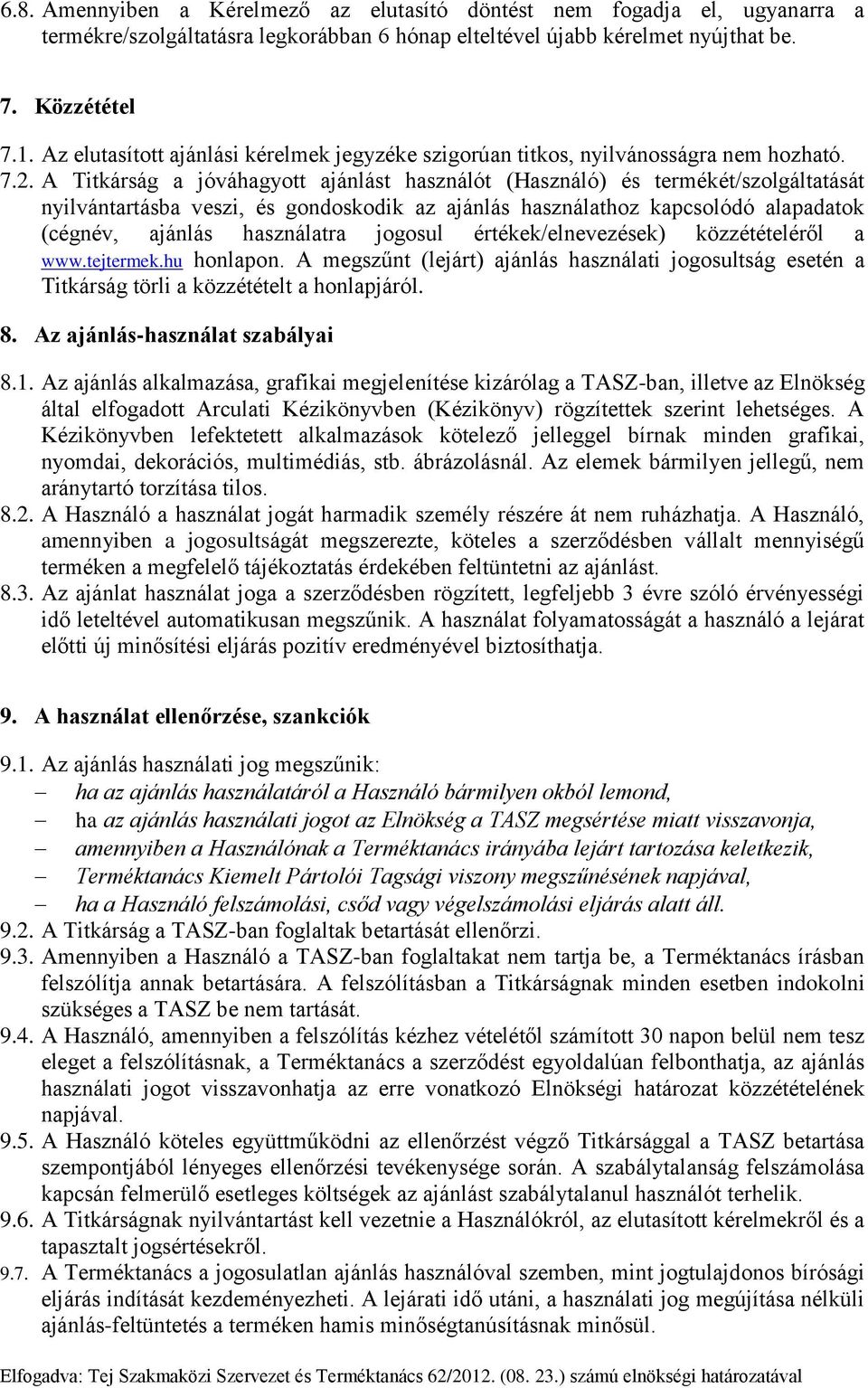 A Titkárság a jóváhagyott ajánlást használót (Használó) és termékét/szolgáltatását nyilvántartásba veszi, és gondoskodik az ajánlás használathoz kapcsolódó alapadatok (cégnév, ajánlás használatra