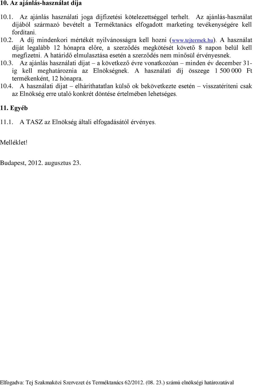 A használat díját legalább 12 hónapra előre, a szerződés megkötését követő 8 napon belül kell megfizetni. A határidő elmulasztása esetén a szerződés nem minősül érvényesnek. 10.3.