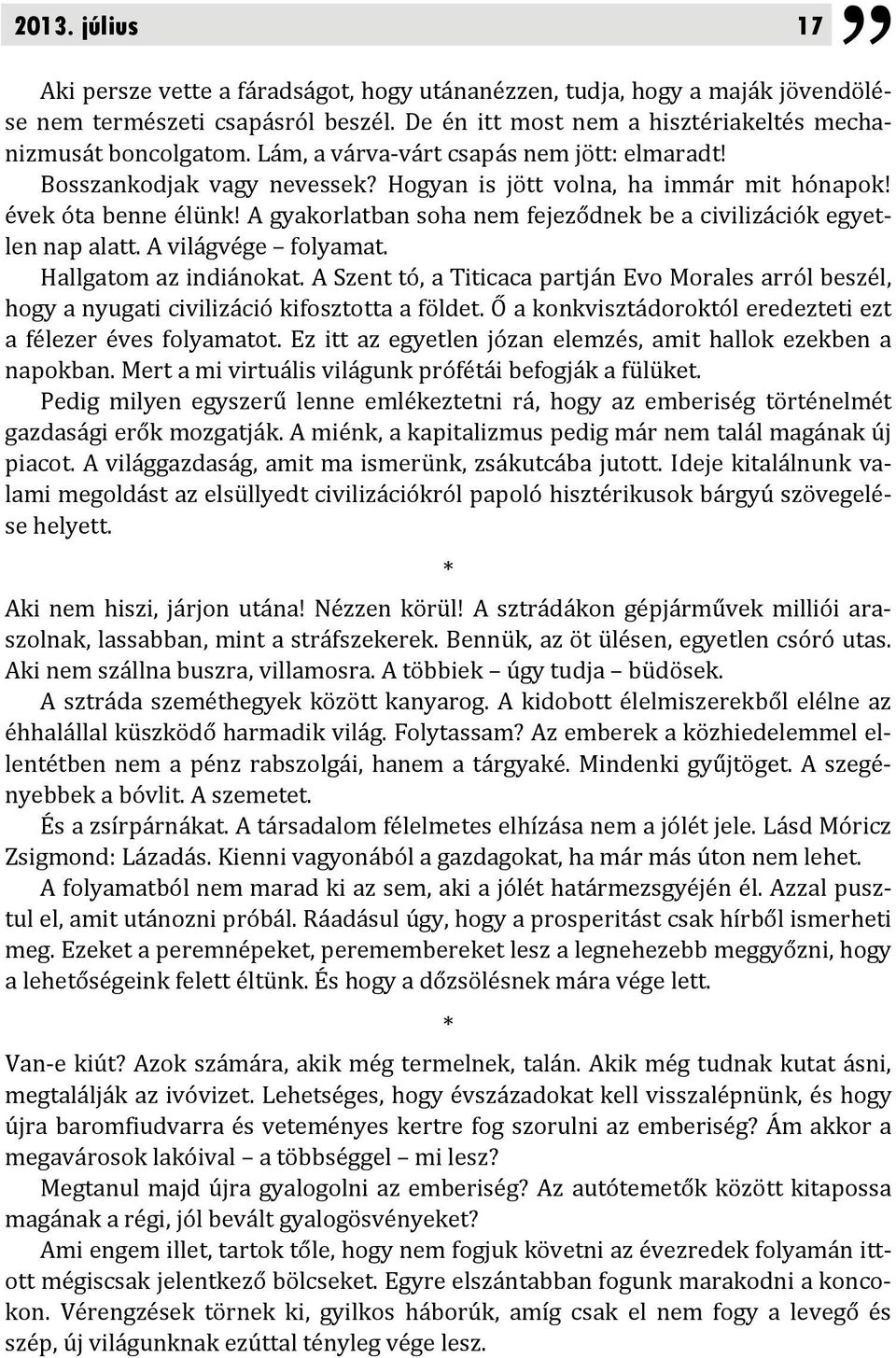 A gyakorlatban soha nem fejeződnek be a civilizációk egyetlen nap alatt. A világvége folyamat. Hallgatom az indiánokat.