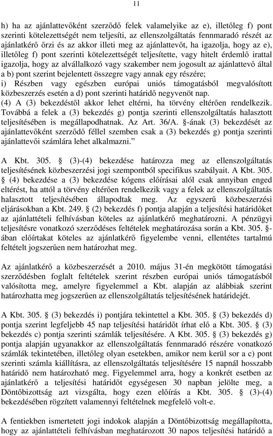 ajánlattevő által a b) pont szerint bejelentett összegre vagy annak egy részére; i) Részben vagy egészben európai uniós támogatásból megvalósított közbeszerzés esetén a d) pont szerinti határidő