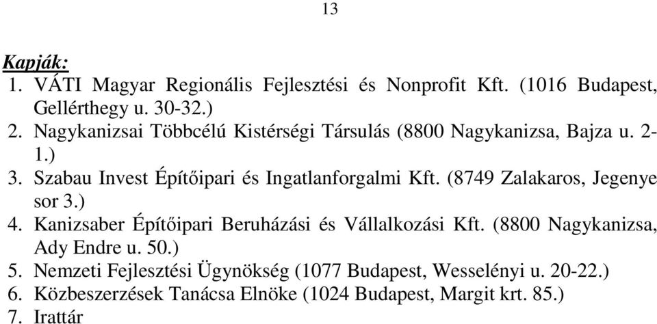 (8749 Zalakaros, Jegenye sor 3.) 4. Kanizsaber Építőipari Beruházási és Vállalkozási Kft. (8800 Nagykanizsa, Ady Endre u. 50.