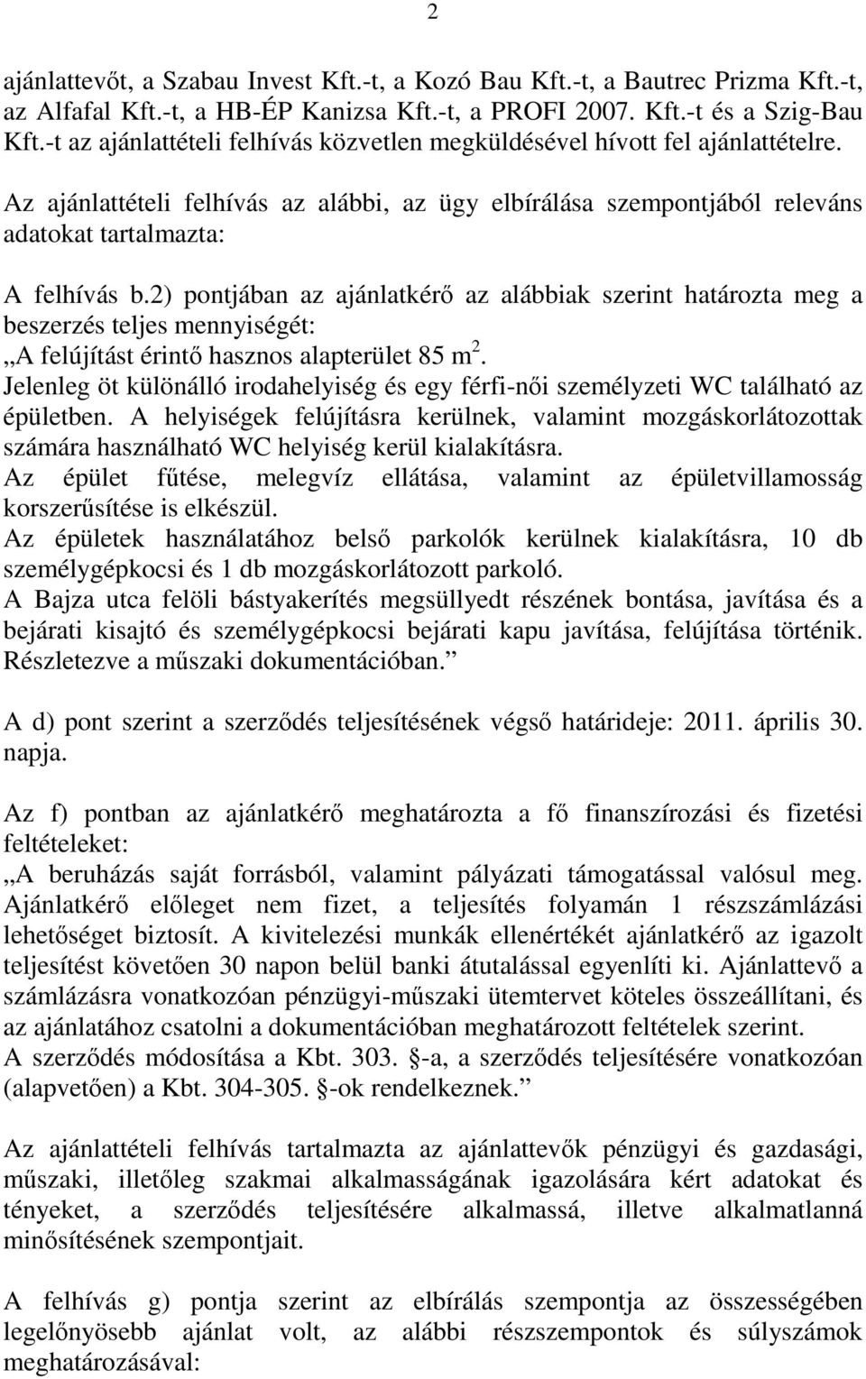 2) pontjában az ajánlatkérő az alábbiak szerint határozta meg a beszerzés teljes mennyiségét: A felújítást érintő hasznos alapterület 85 m 2.