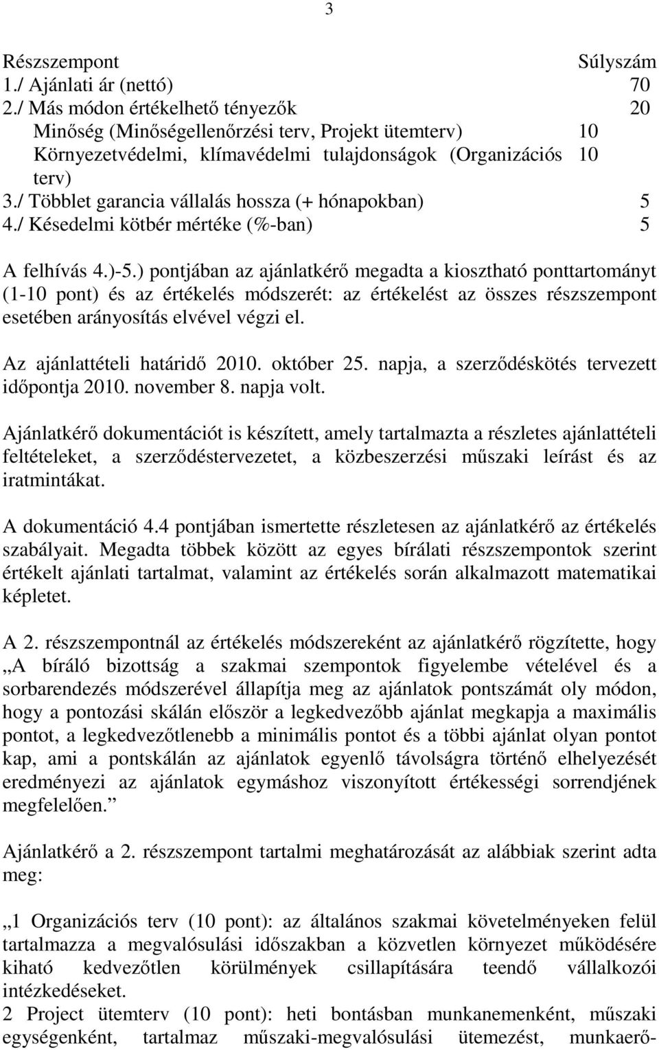 / Többlet garancia vállalás hossza (+ hónapokban) 5 4./ Késedelmi kötbér mértéke (%-ban) 5 A felhívás 4.)-5.