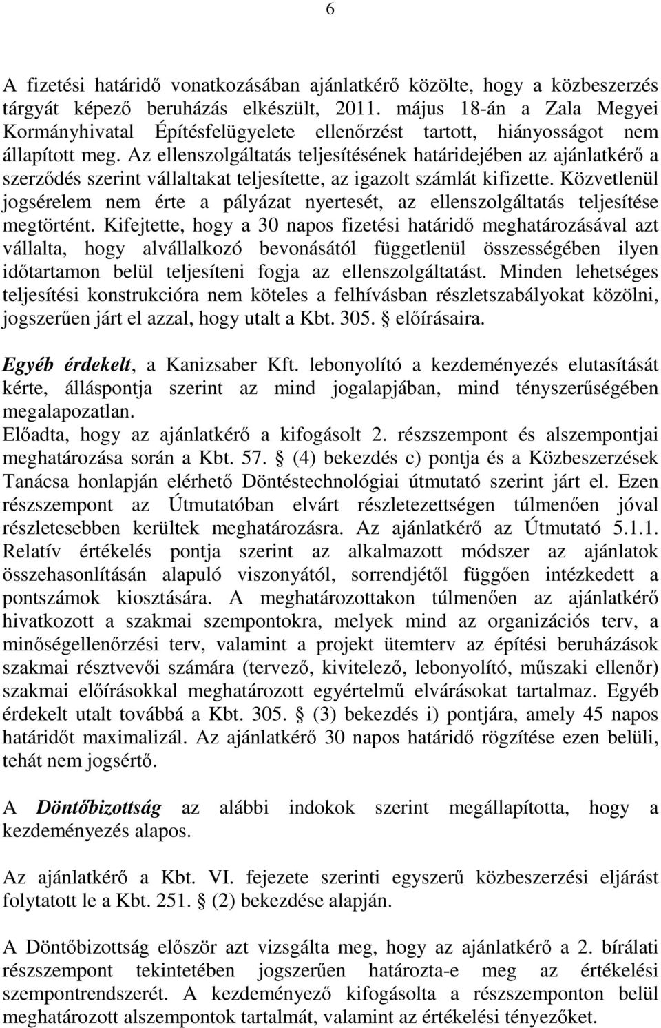 Az ellenszolgáltatás teljesítésének határidejében az ajánlatkérő a szerződés szerint vállaltakat teljesítette, az igazolt számlát kifizette.