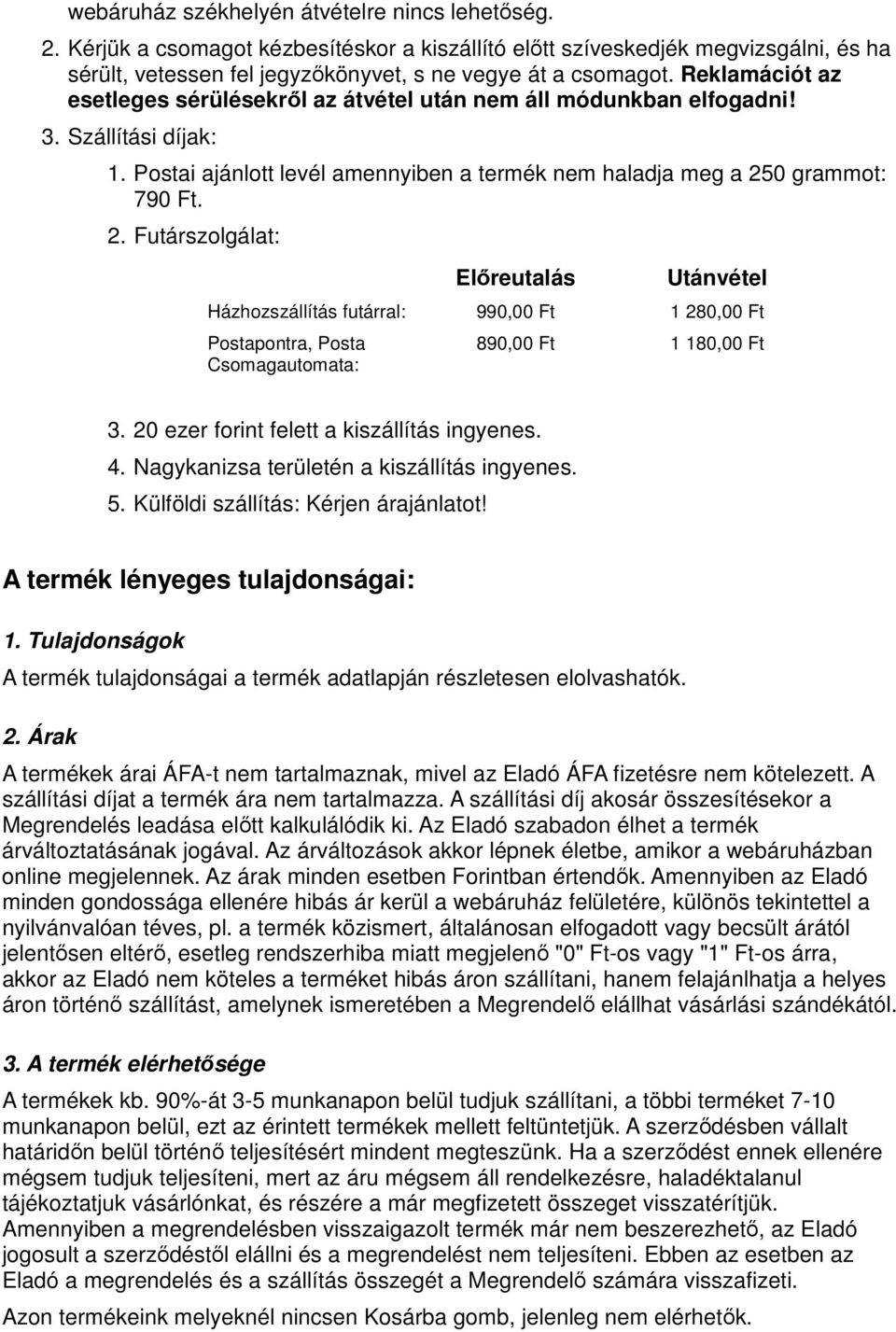 0 grammot: 790 Ft. 2. Futárszolgálat: Előreutalás Utánvétel Házhozszállítás futárral: 990,00 Ft 1 280,00 Ft Postapontra, Posta Csomagautomata: 890,00 Ft 1 180,00 Ft 3.