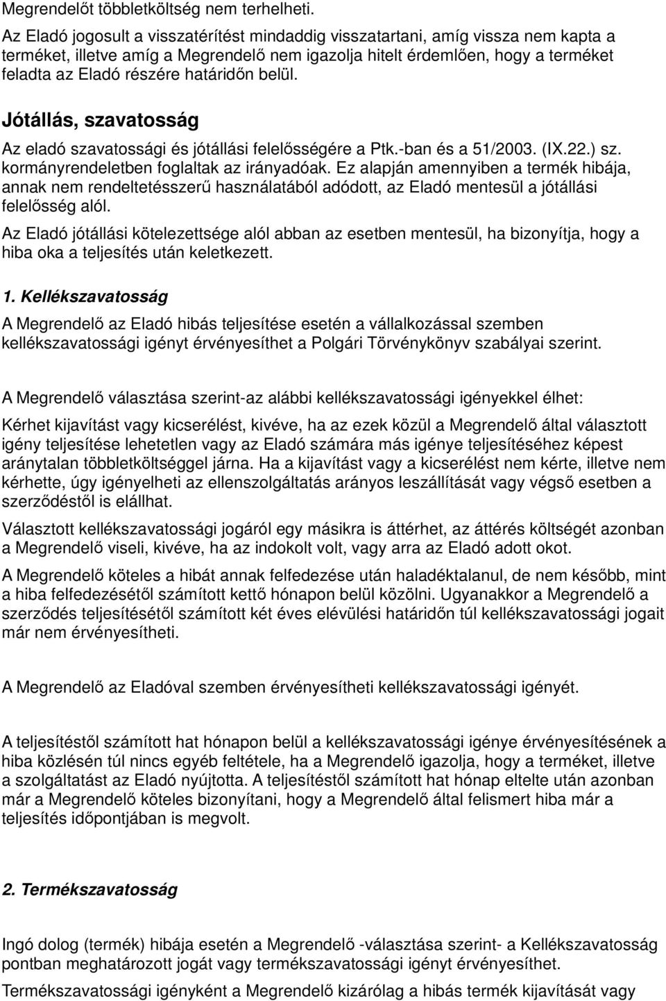 határidőn belül. Jótállás, szavatosság Az eladó szavatossági és jótállási felelősségére a Ptk.-ban és a 51/2003. (IX.22.) sz. kormányrendeletben foglaltak az irányadóak.