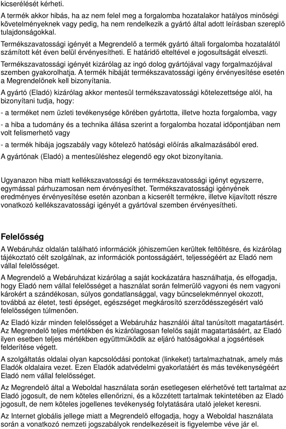 Termékszavatossági igényét a Megrendelő a termék gyártó általi forgalomba hozatalától számított két éven belül érvényesítheti. E határidő elteltével e jogosultságát elveszti.