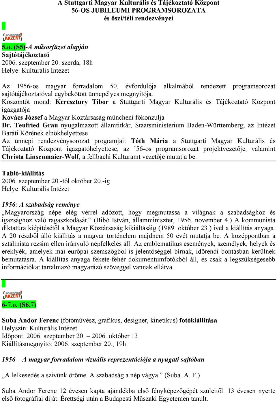 Köszöntőt mond: Keresztury Tibor a Stuttgarti Magyar Kulturális és Tájékoztató Központ igazgatója Kovács József a Magyar Köztársaság müncheni főkonzulja Dr.