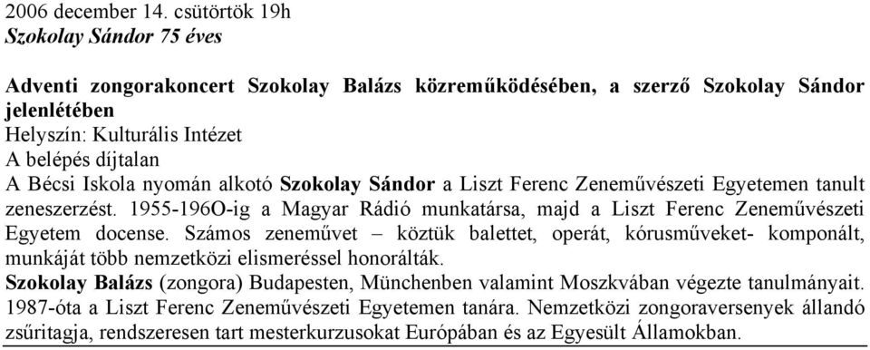 Iskola nyomán alkotó Szokolay Sándor a Liszt Ferenc Zeneművészeti Egyetemen tanult zeneszerzést. 1955-196O-ig a Magyar Rádió munkatársa, majd a Liszt Ferenc Zeneművészeti Egyetem docense.