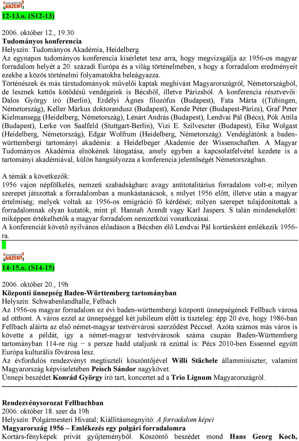 századi Európa és a világ történelmében, s hogy a forradalom eredményeit ezekbe a közös történelmi folyamatokba beleágyazza.