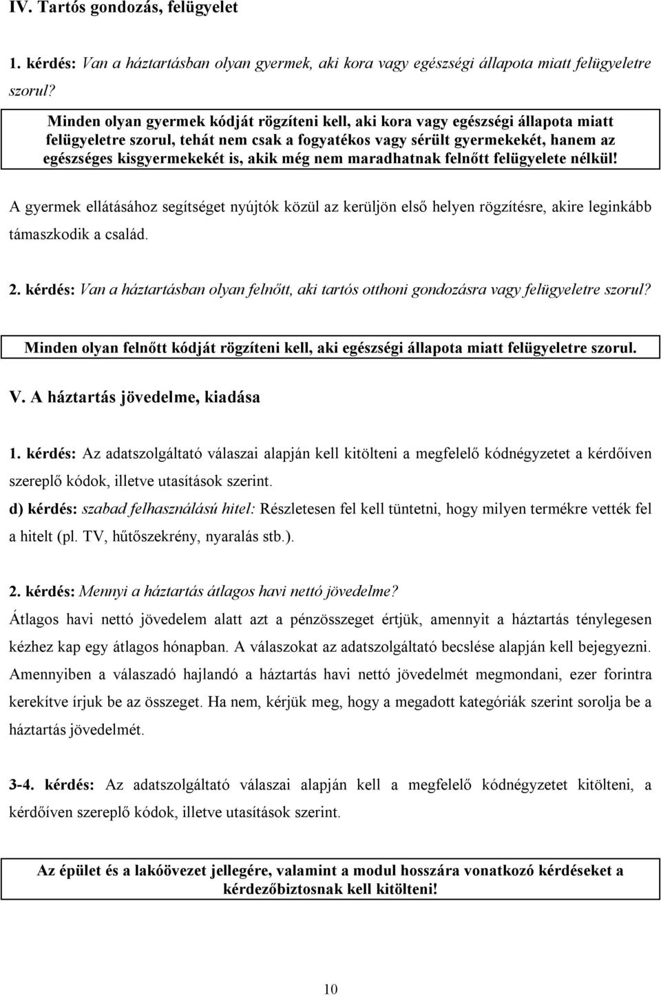 akik még nem maradhatnak felnőtt felügyelete nélkül! A gyermek ellátásához segítséget nyújtók közül az kerüljön első helyen rögzítésre, akire leginkább támaszkodik a család. 2.