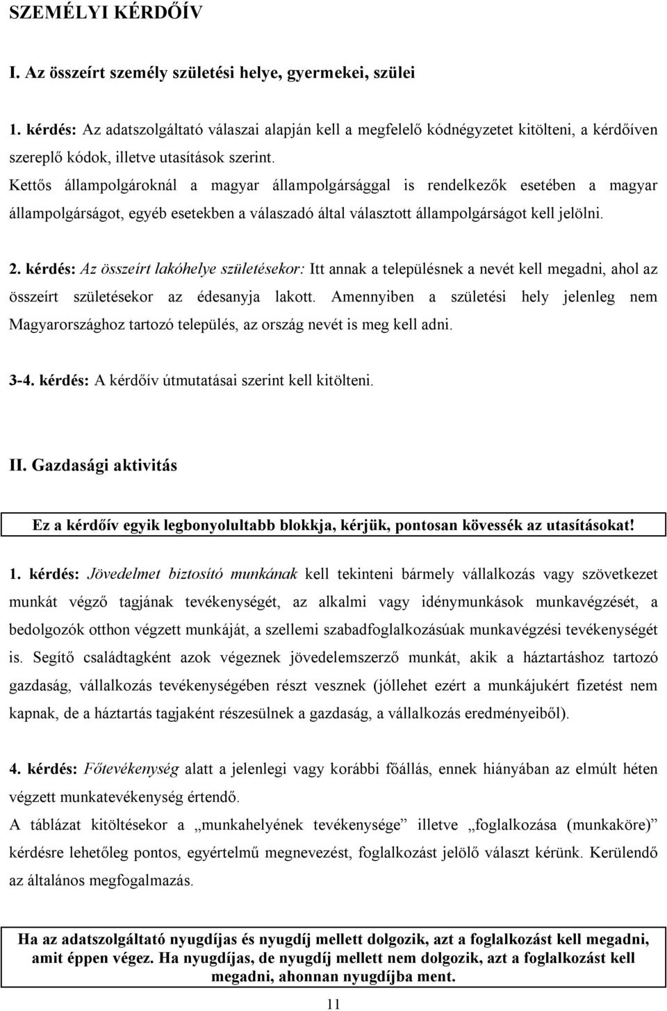 Kettős állampolgároknál a magyar állampolgársággal is rendelkezők esetében a magyar állampolgárságot, egyéb esetekben a válaszadó által választott állampolgárságot kell jelölni. 2.