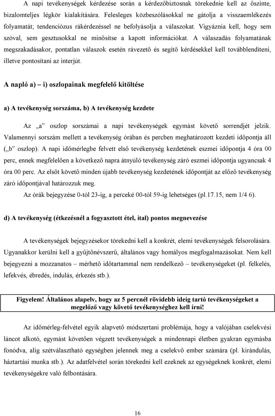 Vigyáznia kell, hogy sem szóval, sem gesztusokkal ne minősítse a kapott információkat.