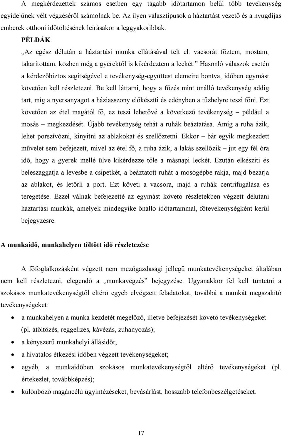 PÉLDÁK Az egész délután a háztartási munka ellátásával telt el: vacsorát főztem, mostam, takarítottam, közben még a gyerektől is kikérdeztem a leckét.