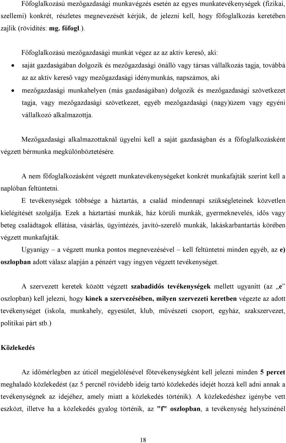 Főfoglalkozású mezőgazdasági munkát végez az az aktív kereső, aki: saját gazdaságában dolgozik és mezőgazdasági önálló vagy társas vállalkozás tagja, továbbá az az aktív kereső vagy mezőgazdasági