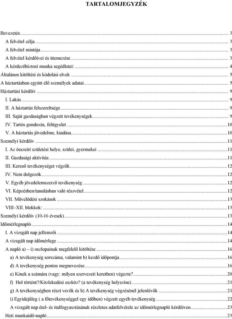 Tartós gondozás, felügyelet...10 V. A háztartás jövedelme, kiadása...10 Személyi kérdőív...11 I. Az összeírt születési helye, szülei, gyermekei...11 II. Gazdasági aktivitás...11 III.