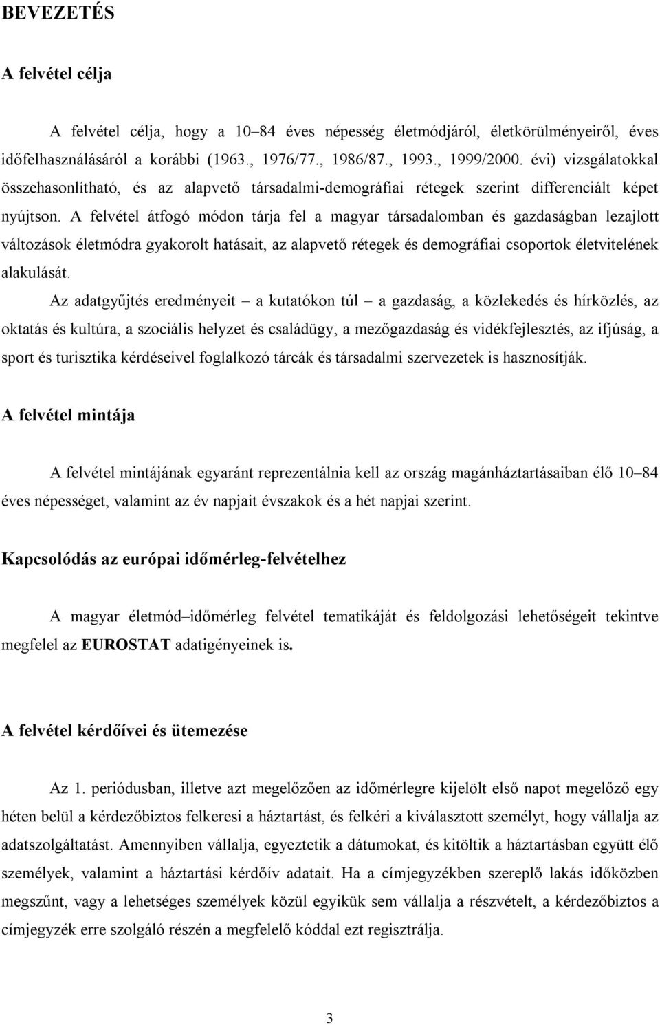 A felvétel átfogó módon tárja fel a magyar társadalomban és gazdaságban lezajlott változások életmódra gyakorolt hatásait, az alapvető rétegek és demográfiai csoportok életvitelének alakulását.