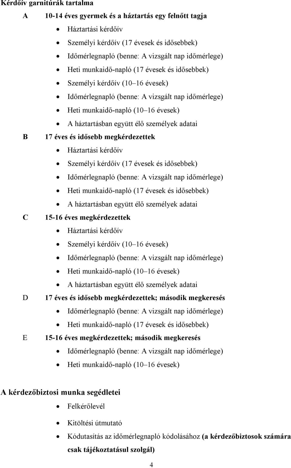 B 17 éves és idősebb megkérdezettek Háztartási kérdőív Személyi kérdőív (17 évesek és idősebbek) Időmérlegnapló (benne: A vizsgált nap időmérlege) Heti munkaidő-napló (17 évesek és idősebbek) A