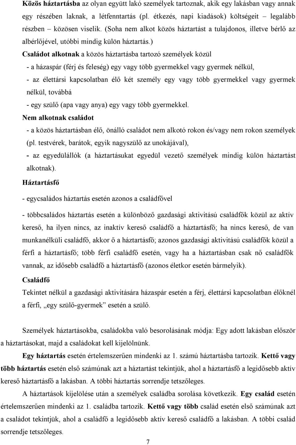 ) Családot alkotnak a közös háztartásba tartozó személyek közül - a házaspár (férj és feleség) egy vagy több gyermekkel vagy gyermek nélkül, - az élettársi kapcsolatban élő két személy egy vagy több