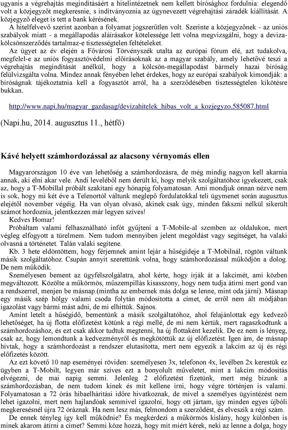 Szerinte a közjegyzőnek - az uniós szabályok miatt - a megállapodás aláírásakor kötelessége lett volna megvizsgálni, hogy a devizakölcsönszerződés tartalmaz-e tisztességtelen feltételeket.