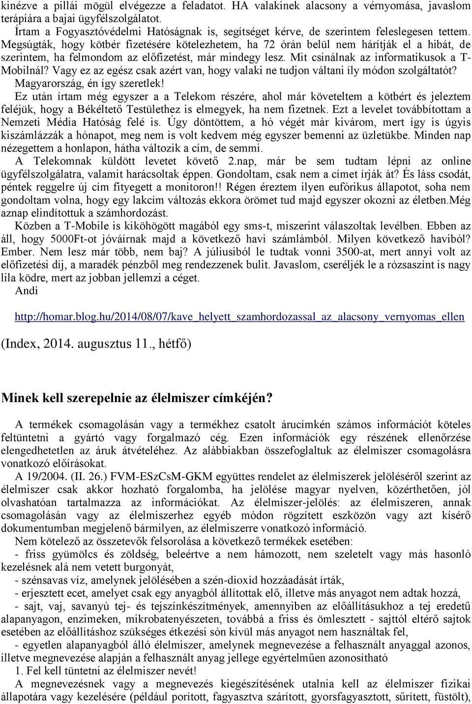 Megsúgták, hogy kötbér fizetésére kötelezhetem, ha 72 órán belül nem hárítják el a hibát, de szerintem, ha felmondom az előfizetést, már mindegy lesz. Mit csinálnak az informatikusok a T- Mobilnál?