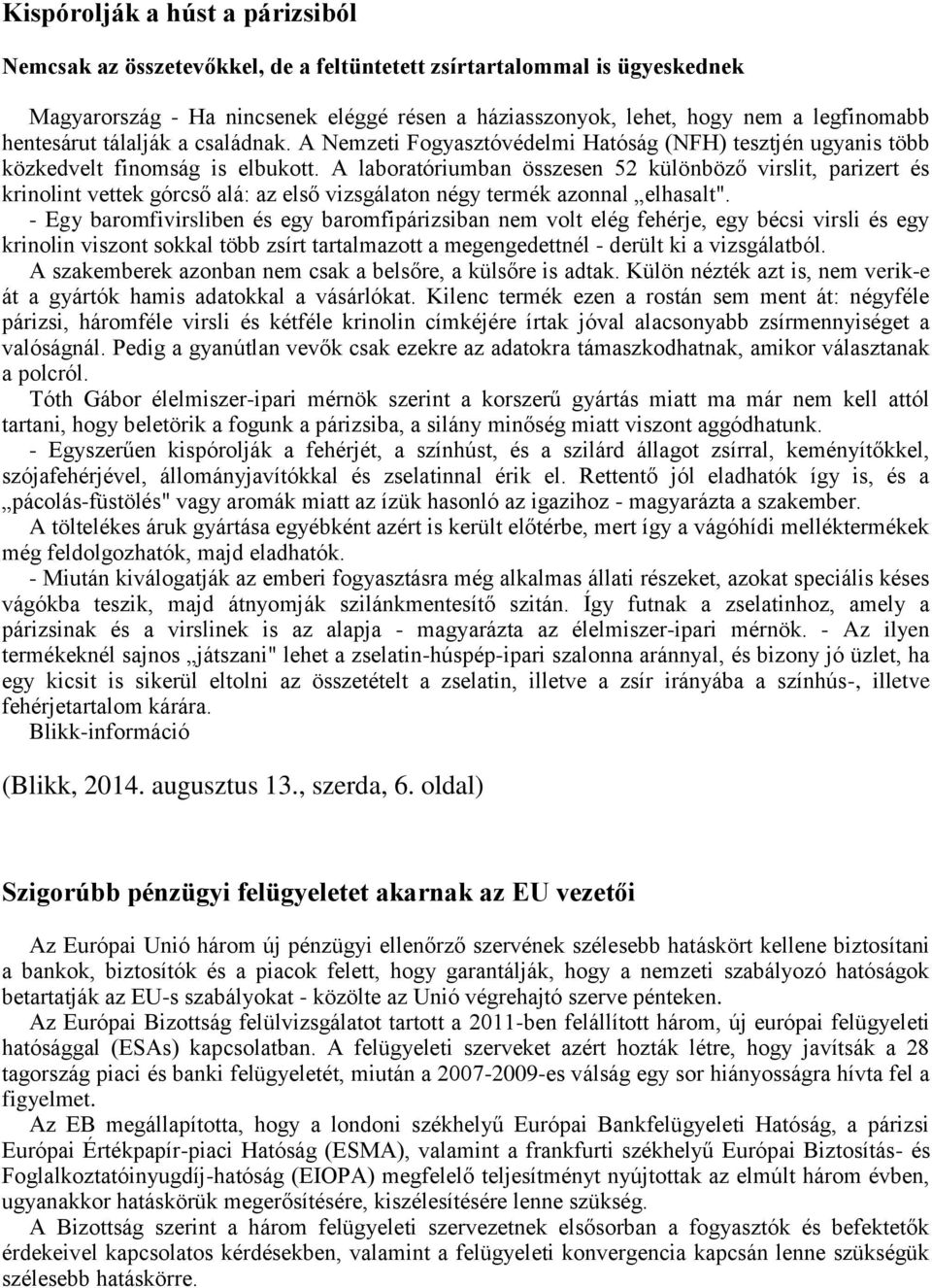 A laboratóriumban összesen 52 különböző virslit, parizert és krinolint vettek górcső alá: az első vizsgálaton négy termék azonnal elhasalt".