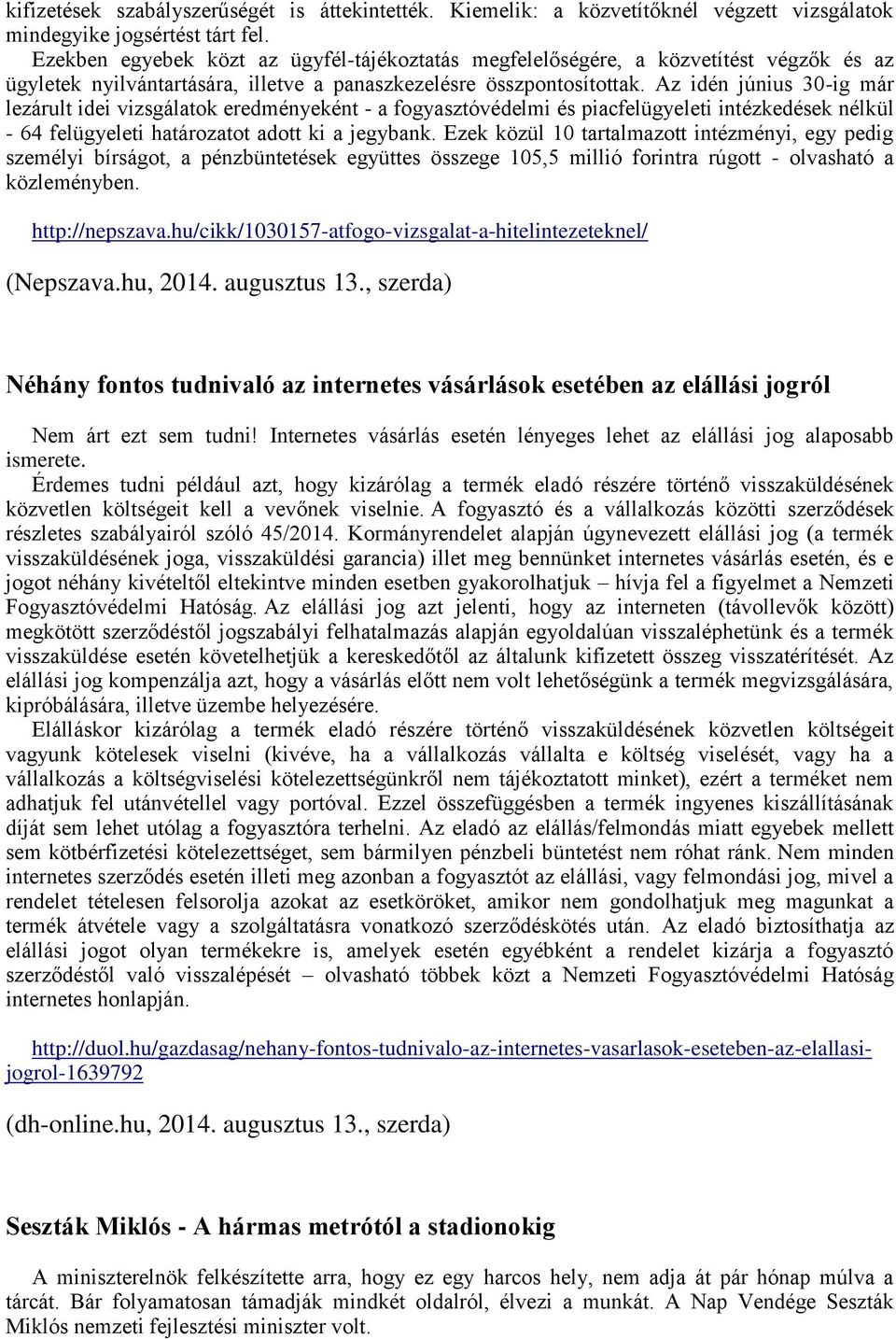 Az idén június 30-ig már lezárult idei vizsgálatok eredményeként - a fogyasztóvédelmi és piacfelügyeleti intézkedések nélkül - 64 felügyeleti határozatot adott ki a jegybank.