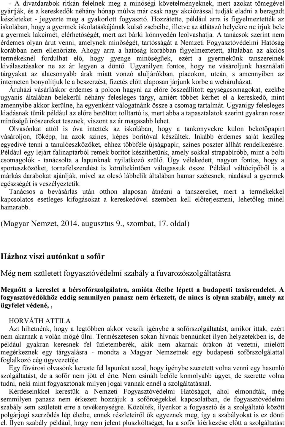 Hozzátette, például arra is figyelmeztették az iskolában, hogy a gyermek iskolatáskájának külső zsebeibe, illetve az átlátszó helyekre ne írjuk bele a gyermek lakcímét, elérhetőségét, mert azt bárki