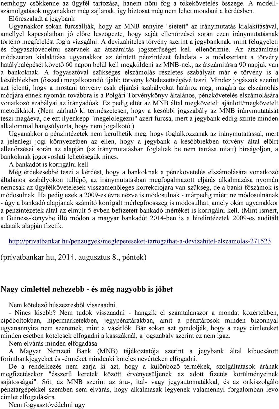 iránymutatásnak történő megfelelést fogja vizsgálni. A devizahiteles törvény szerint a jegybanknak, mint felügyeleti és fogyasztóvédelmi szervnek az átszámítás jogszerűségét kell ellenőriznie.