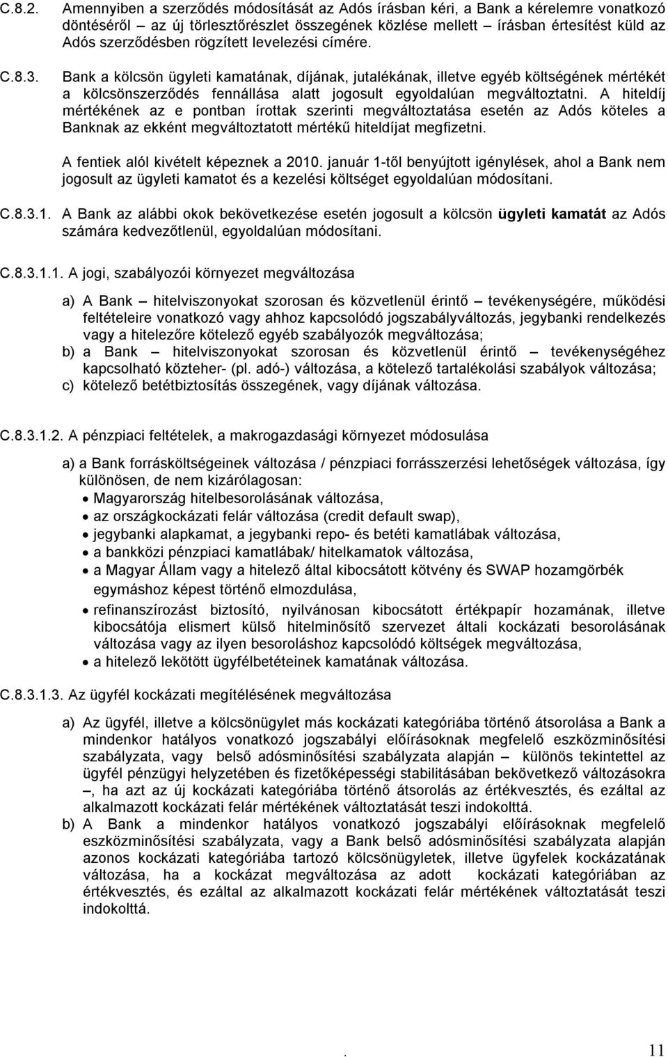 rögzített levelezési címére. Bank a kölcsön ügyleti kamatának, díjának, jutalékának, illetve egyéb költségének mértékét a kölcsönszerződés fennállása alatt jogosult egyoldalúan megváltoztatni.