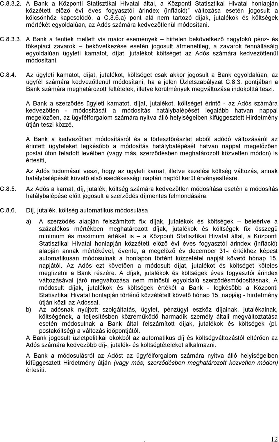 6.a) pont alá nem tartozó díjak, jutalékok és költségek mértékét egyoldalúan, az Adós számára kedvezőtlenül módosítani. C.8.3.