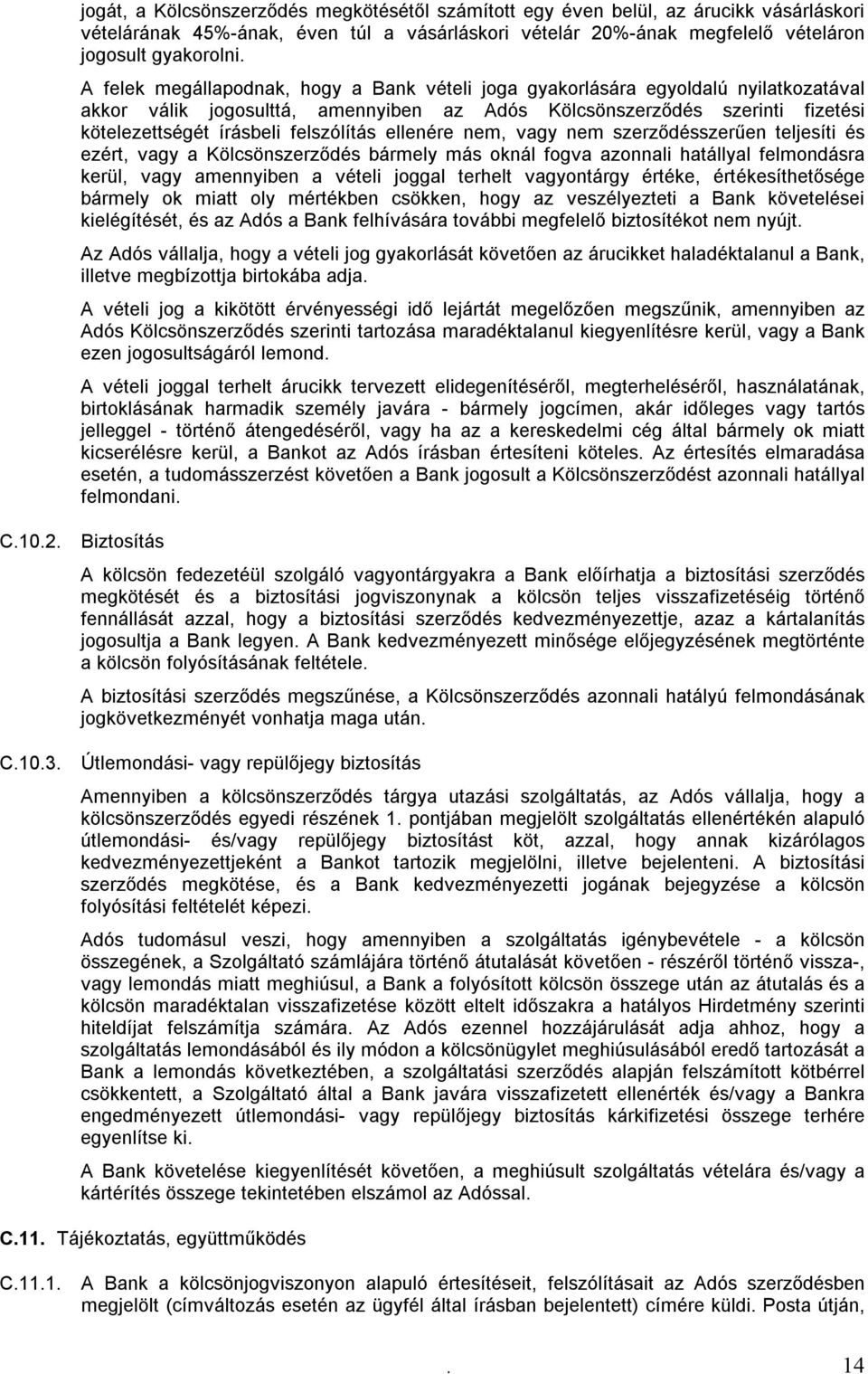 felszólítás ellenére nem, vagy nem szerződésszerűen teljesíti és ezért, vagy a Kölcsönszerződés bármely más oknál fogva azonnali hatállyal felmondásra kerül, vagy amennyiben a vételi joggal terhelt