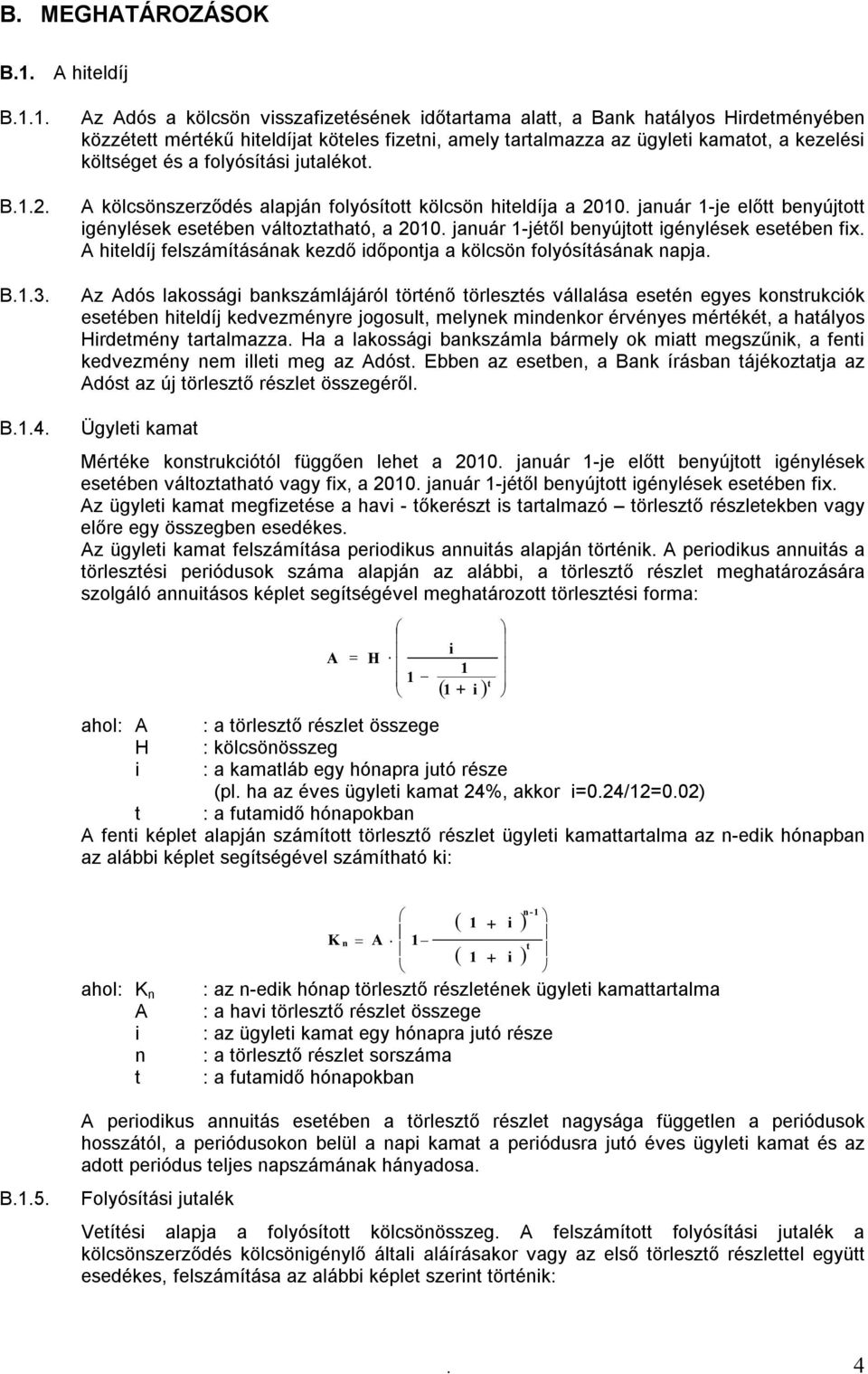 folyósítási jutalékot. A kölcsönszerződés alapján folyósított kölcsön hiteldíja a 2010. január 1-je előtt benyújtott igénylések esetében változtatható, a 2010.