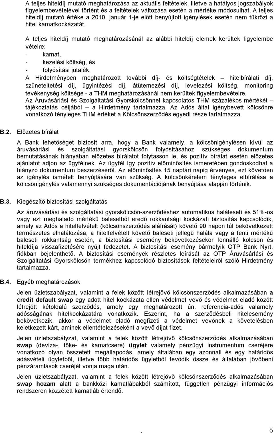 A teljes hiteldíj mutató meghatározásánál az alábbi hiteldíj elemek kerültek figyelembe vételre: - kamat, - kezelési költség, és - folyósítási jutalék.