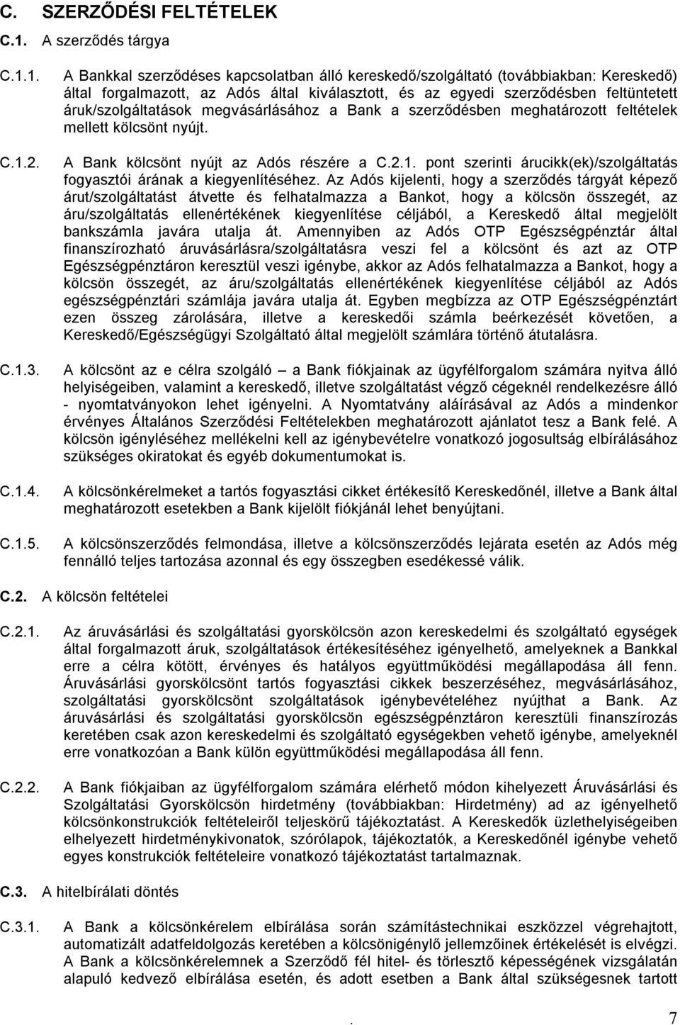 megvásárlásához a Bank a szerződésben meghatározott feltételek mellett kölcsönt nyújt. A Bank kölcsönt nyújt az Adós részére a C.2.1.