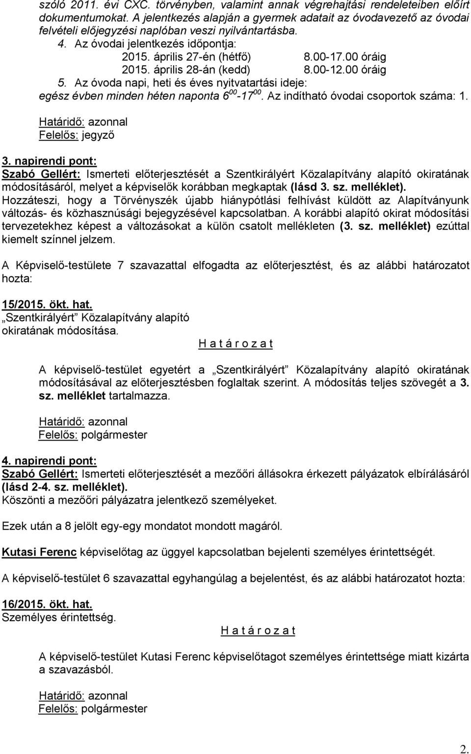 00 óráig 2015. április 28-án (kedd) 8.00-12.00 óráig 5. Az óvoda napi, heti és éves nyitvatartási ideje: egész évben minden héten naponta 6 00-17 00. Az indítható óvodai csoportok száma: 1.