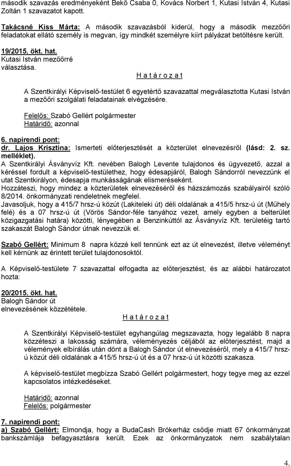 Kutasi István mezőőrré választása. A Szentkirályi Képviselő-testület 6 egyetértő szavazattal megválasztotta Kutasi István a mezőőri szolgálati feladatainak elvégzésére.