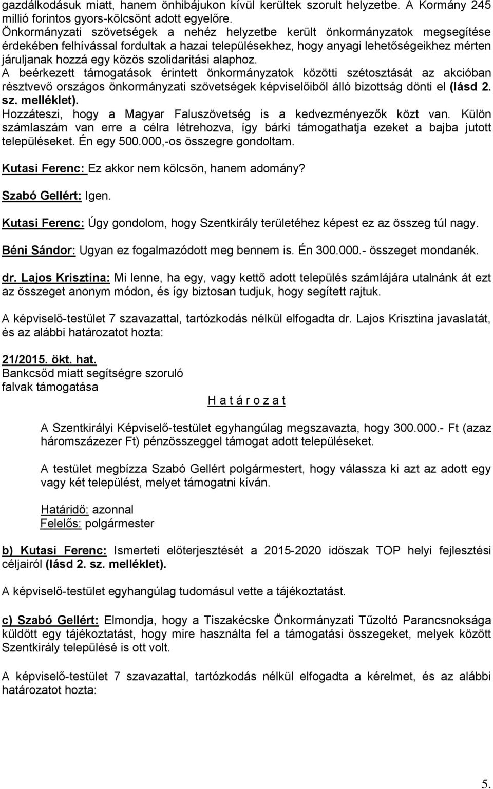 szolidaritási alaphoz. A beérkezett támogatások érintett önkormányzatok közötti szétosztását az akcióban résztvevő országos önkormányzati szövetségek képviselőiből álló bizottság dönti el (lásd 2. sz. melléklet).