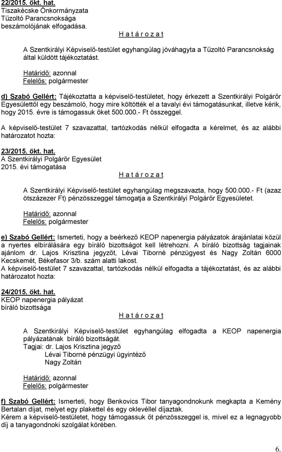 d) Szabó Gellért: Tájékoztatta a képviselő-testületet, hogy érkezett a Szentkirályi Polgárőr Egyesülettől egy beszámoló, hogy mire költötték el a tavalyi évi támogatásunkat, illetve kérik, hogy 2015.