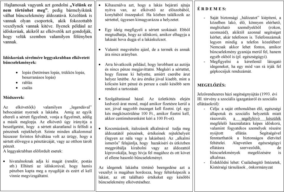 Időskorúak sérelmére leggyakrabban elkövetett bűncselekmények: Módszerek: lopás (betöréses lopás, trükkös lopás, besurranásos lopás) rablás csalás Az elkövető(k) valamilyen legendával bebocsátást