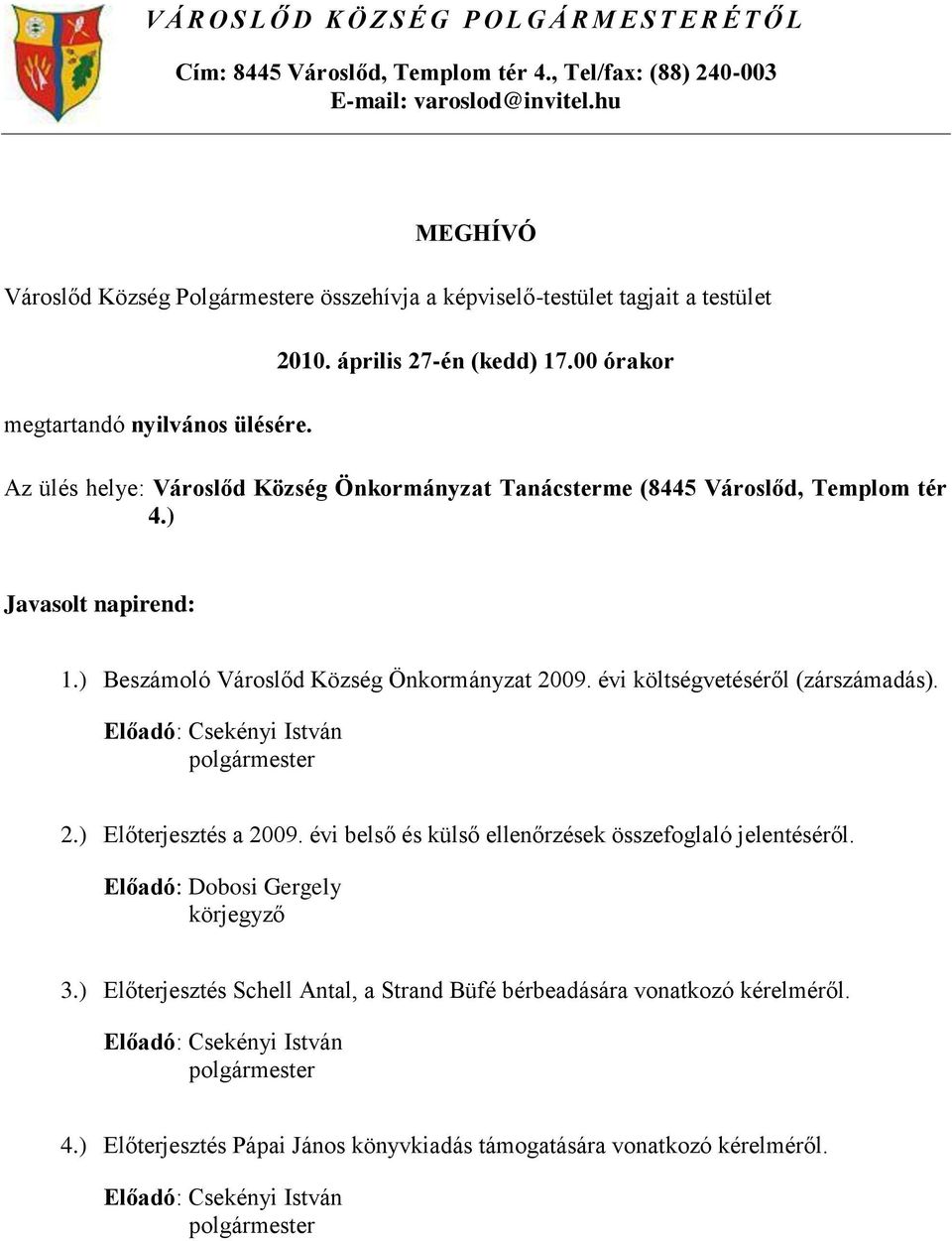 00 órakor Az ülés helye: Városlőd Község Önkormányzat Tanácsterme (8445 Városlőd, Templom tér 4.) Javasolt napirend: 1.) Beszámoló Városlőd Község Önkormányzat 2009.